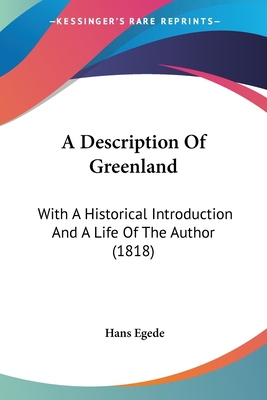 A Description Of Greenland: With A Historical Introduction And A Life Of The Author (1818) - Egede, Hans