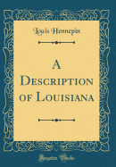 A Description of Louisiana (Classic Reprint)