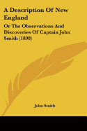A Description Of New England: Or The Observations And Discoveries Of Captain John Smith (1898)
