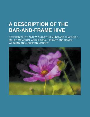 A Description of the Bar-And-Frame Hive - White, Stephen, Dr.