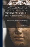 A Description of the Collection of Ancient Marbles in the British Museum: With Engravings