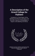 A Description of the Girard College for Orphans: Contained in a Final Report of the Building Committee to the Select and Common Councils of Philadelphia, a Report to the Building Committee