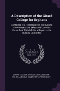 A Description of the Girard College for Orphans: Contained in a Final Report of the Building Committee to the Select and Common Councils of Philadelphia, a Report to the Building Committee