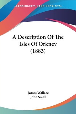 A Description Of The Isles Of Orkney (1883) - Wallace, James, and Small, John (Editor)