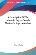 A Description Of The Masonic Degree Scotch Master Or Superintendent