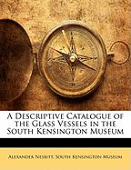 A Descriptive Catalogue of the Glass Vessels in the South Kensington Museum