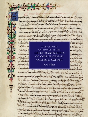 A Descriptive Catalogue of the Greek Manuscripts of Corpus Christi College, Oxford - Wilson, N G