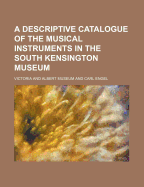 A Descriptive Catalogue of the Musical Instruments in the South Kensington Museum, Preceded by an Essay on the History of Musical Instruments (Classic Reprint)