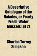 A Descriptive Catalogue of the Naiades, or Pearly Fresh-Water Mussels: PT 2