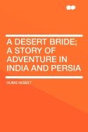 A Desert Bride; A Story of Adventure in India and Persia