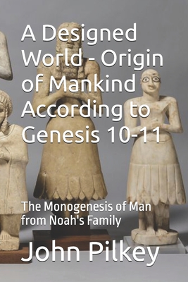 A Designed World - Origin of Mankind According to Genesis 10-11: The Monogenesis of Man from Noah's Family - Marshall, Ross S, and Pilkey, John Davis