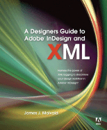 A Designer's Guide to Adobe InDesign and XML: Harness the Power of XML to Automate Your Print and Web Workflows