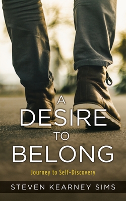 A Desire to Belong: Journey to Self-Discovery - Sims, Steven Kearney