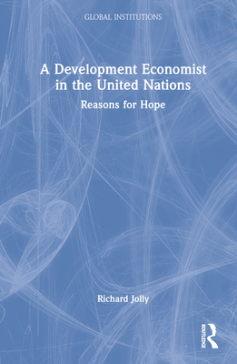 A Development Economist in the United Nations: Reasons for Hope - Jolly, Richard