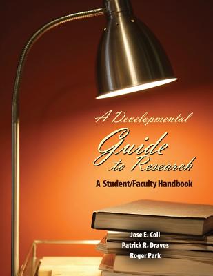 A Developmental Guide to Research: A Student/Faculty Handbook - Coll, Jose, and Draves, Patrick, and Park, Roger
