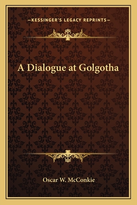 A Dialogue at Golgotha - McConkie, Oscar W, Jr.