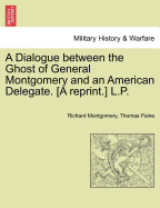 A Dialogue Between the Ghost of General Montgomery and an American Delegate. [A Reprint.] L.P.