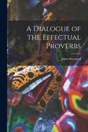 A Dialogue of the Effectual Proverbs