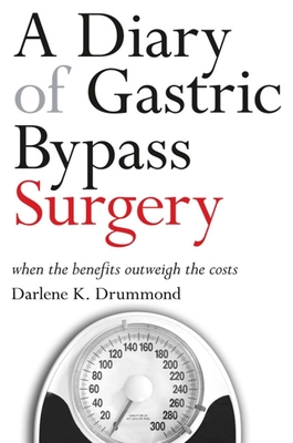 A Diary of Gastric Bypass Surgery: When the Benefits Outweigh the Costs - Drummond, Darlene K