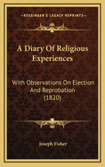 A Diary of Religious Experiences: With Observations on Election and Reprobation (1820)