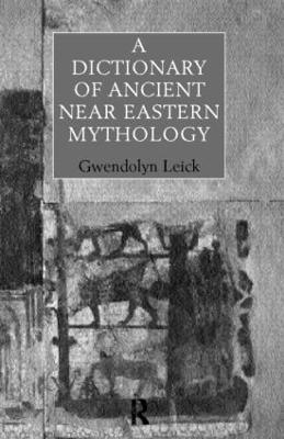A Dictionary of Ancient Near Eastern Mythology - Leick, Gwendolyn, Dr.
