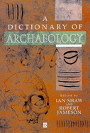 A Dictionary of Archaeology - Shaw, Ian (Editor), and Jameson, Robert (Editor)