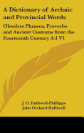 A Dictionary of Archaic and Provincial Words: Obsolete Phrases, Proverbs and Ancient Customs from the Fourteenth Century A-I V1