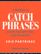 A Dictionary of Catch Phrases: British and American, from the Sixteenth Century to the Present Day