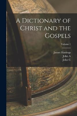 A Dictionary of Christ and the Gospels; Volume 1 - Hastings, James, and Selbie, John A 1856-1931, and Lambert, John C 1857-1917