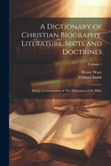 A Dictionary of Christian Biography, Literature, Sects and Doctrines: Being a Continuation of 'The Dictionary of the Bible'; Volume 1