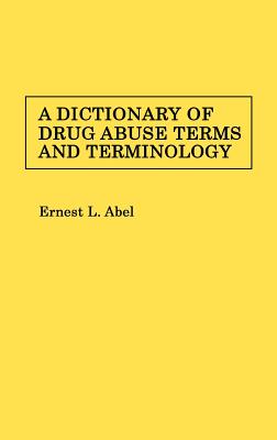 A Dictionary of Drug Abuse Terms and Terminology - Abel, Ernest L, and Unknown
