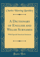 A Dictionary of English and Welsh Surnames: With Special American Instances (Classic Reprint)