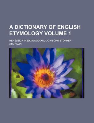 A Dictionary of English Etymology; Volume 1 - Wedgwood, Hensleigh