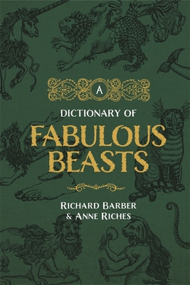 A Dictionary of Fabulous Beasts - Barber, Richard, and Riches, Anne