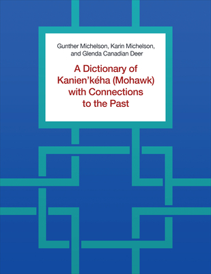 A Dictionary of Kanien'kha (Mohawk) with Connections to the Past - Michelson, Gunther, and Michelson, Karin, and Canadian Deer, Glenda