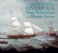 A Dictionary of Liverpool Ship Portraitists and Marine Artists