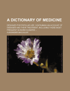 A Dictionary of Medicine: Designed for Popular Use. Containing an Account of Diseases and Their Treatment, Including Those Most Frequent in Warm Climates