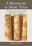 A Dictionary of Music Titles: The Origins of the Names and Titles of 3,500 Musical Compositions