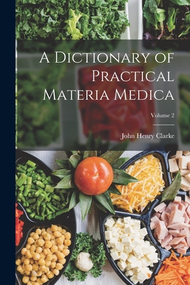 A Dictionary of Practical Materia Medica; Volume 2 - Clarke, John Henry