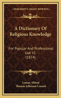 A Dictionary of Religious Knowledge: For Popular and Professional Use V1 (1874) - Abbott, Lyman (Editor), and Conant, Thomas Jefferson (Editor)