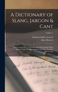 A Dictionary of Slang, Jargon & Cant: Embracing English, American, and Anglo-Indian Slang, Pidgin English, Tinker's Jargon, and Other Irregular Phraseology; Volume 1