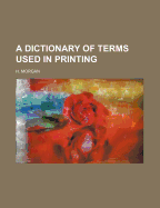 A Dictionary of Terms Used in Printing