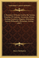 A Dictionary of Terms Used in the Various Branches of Anatomy, Astronomy, Botany, Geology, Geometry, Hygiene, Mineralogy, Natural Philosophy, Physiology, Zoology (1847)