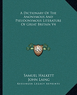 A Dictionary Of The Anonymous And Pseudonymous Literature Of Great Britain V4