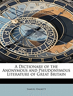 A Dictionary of the Anonymous and Pseudonymous Literature of Great Britain