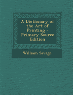 A Dictionary of the Art of Printing - Savage, William