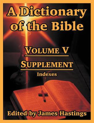 A Dictionary of the Bible: Volume V: Supplement -- Indexes - Hastings, James (Editor)