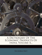 A Dictionary of the Economic Products of India, Volume 4