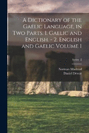 A Dictionary of the Gaelic Language, in two Parts. 1. Gaelic and English. - 2. English and Gaelic Volume 1; Series 2