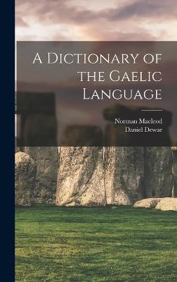 A Dictionary of the Gaelic Language - MacLeod, Norman, and Dewar, Daniel